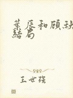 叶辰和顾秋怡的结局