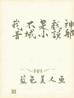 我不是戏神三九音域小说那里可以看