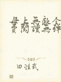 母上无敌全文免费阅读无弹窗笔趣阁