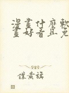 漫画什么软件漫画好看且免费