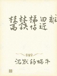 桂林梯田离哪个高铁站近
