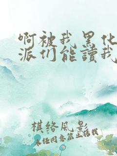 啊被我黑化的反派们能读我心声小说最新章节