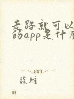 走路就可以赚钱的app是什么软件