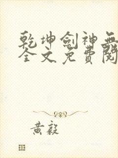 乾坤剑神无弹窗全文免费阅读