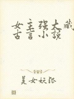 女主强大藏拙的古言小说