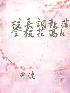 校长调教落魄千金校花高h