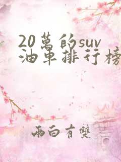 20万的suv油车排行榜前十名