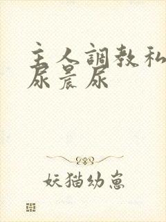 主人调教私奴憋尿晨尿