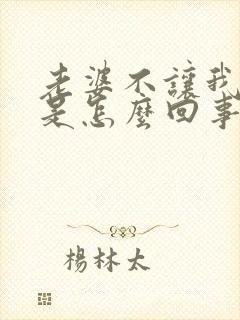 老婆不让我碰她是怎么回事 老婆不让我碰她是怎么回事