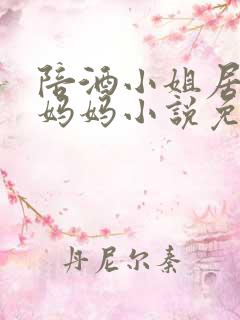 陪酒小姐居然是妈妈小说免费阅读