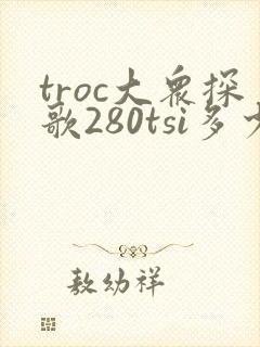 troc大众探歌280tsi多少钱