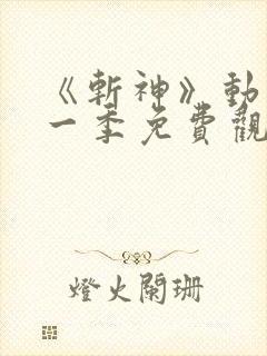 《斩神》动漫第一季免费观看,完整版