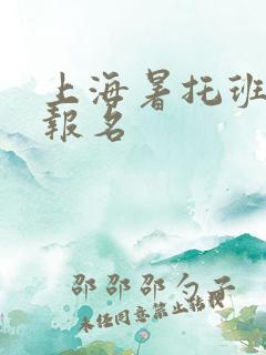 上海暑托班怎么报名