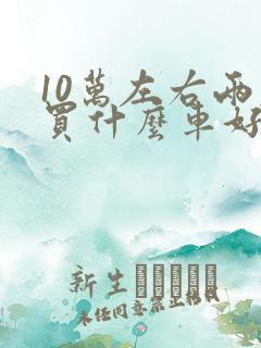 10万左右两厢买什么车好点