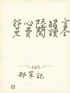 舒心陆昭言小说免费阅读全文 舒心陆昭言小说免费阅读全文