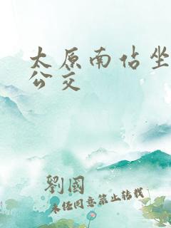 太原南站坐几路公交 太原南站坐几路公交