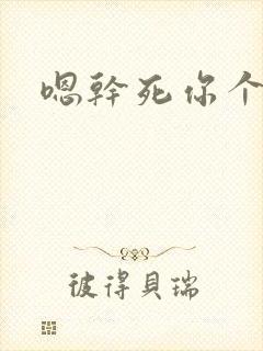 嗯干死你个骚货