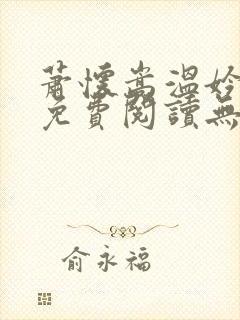 萧怀嵩温妗小说免费阅读无弹窗 萧怀嵩温妗小说免费阅读无弹窗