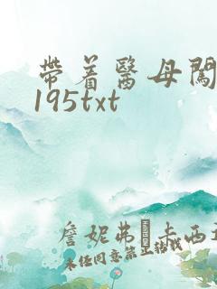带着医母闯末世195txt