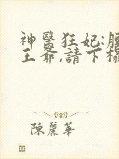 神医狂妃:腹黑王爷,请下榻 小说