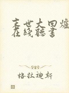 末世大回炉小说在线听书 末世大回炉小说在线听书