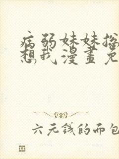 病弱妹妹总是肖想我漫画免费观看下拉式