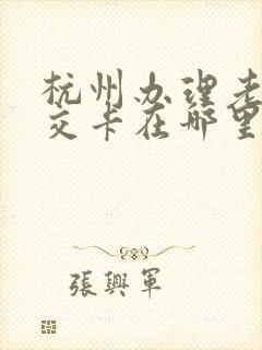 杭州办理老年公交卡在哪里办