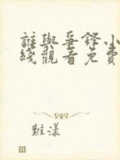 谁与争锋小说在线观看免费 谁与争锋小说在线观看免费