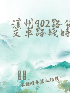 滨州902路公交车路线时间表最新