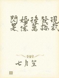 闪婚后发现老公是亿万总裁免费阅读