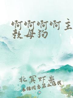 啊啊啊啊主人调教母狗