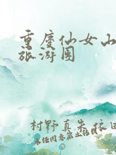 重庆仙女山豪华旅游团