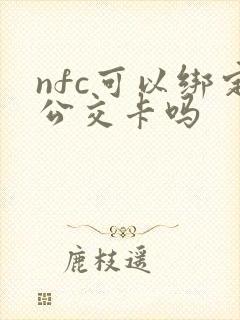 nfc可以绑定公交卡吗 nfc可以绑定公交卡吗
