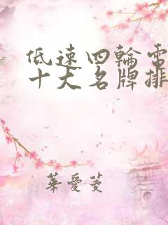 低速四轮电动车十大名牌排名及价格