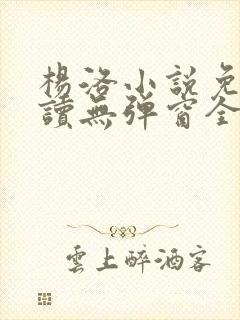 杨洛小说免费阅读无弹窗全文