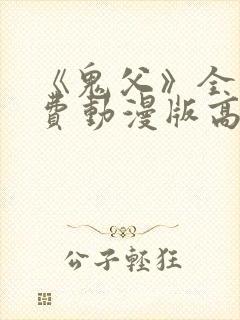 《鬼父》全集免费动漫版高清 《鬼父》全集免费动漫版高清
