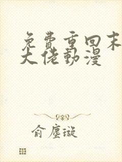 免费重回末世当大佬动漫 免费重回末世当大佬动漫