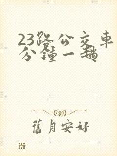 23路公交车几分钟一趟 23路公交车几分钟一趟
