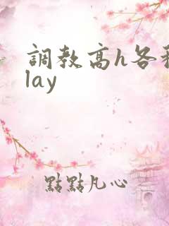 调教高h各种play