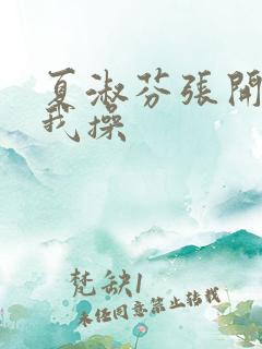 夏淑芬张开腿让我操