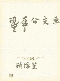 现在公交车到哪里了