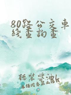 80路公交车路线查询查