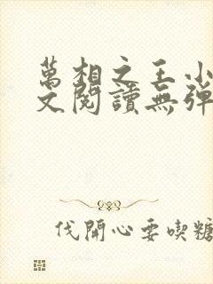 万相之王小说全文阅读无弹窗 万相之王小说全文阅读无弹窗