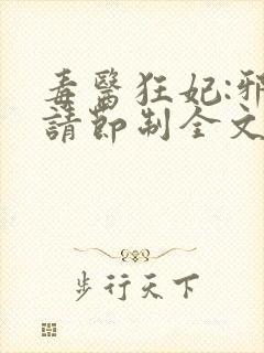 毒医狂妃:邪帝请节制全文免费阅读