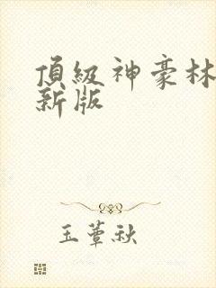 顶级神豪林云最新版