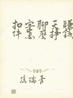 扣字聊天赚钱软件怎么挣钱 扣字聊天赚钱软件怎么挣钱