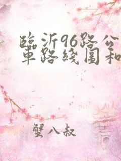 临沂96路公交车路线图和时间