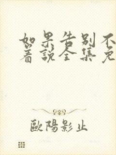 如果告别不能笑着说全集免费 如果告别不能笑着说全集免费