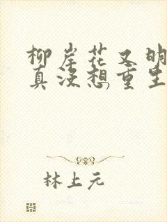 柳岸花又明的我真没想重生啊