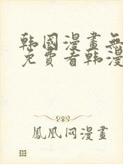 韩国漫画无弹窗免费看韩漫